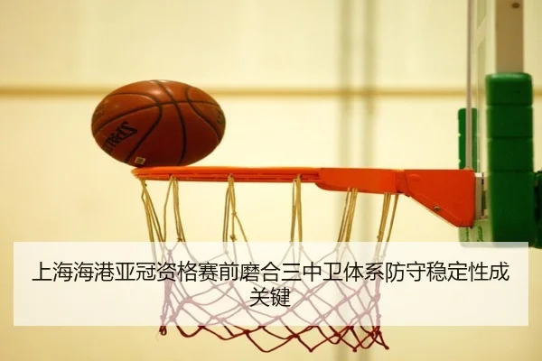 上海海港亚冠资格赛前磨合三中卫体系防守稳定性成关键